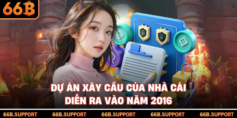 Dự án xây cầu của nhà cái diễn ra vào năm 2016