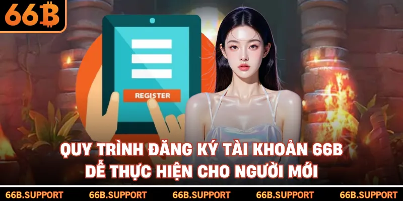 Quy trình đăng ký tài khoản 66B dễ thực hiện cho người mới