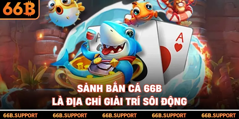 Sảnh bắn cá 66B là địa chỉ giải trí sôi động